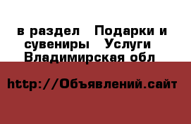  в раздел : Подарки и сувениры » Услуги . Владимирская обл.